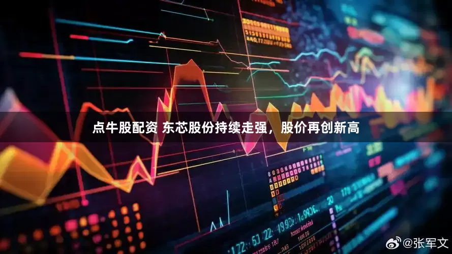 点牛股配资 东芯股份持续走强，股价再创新高